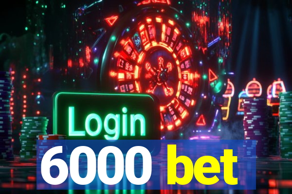 6000 bet